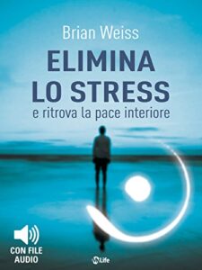 Dottor Brian Weiss. Elimina lo Stress e Ritrova la Pace Interiore. Copertura. Italiano.