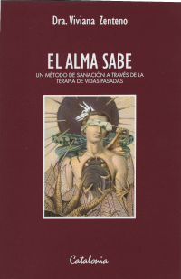 Docteur Viviana Zenteno Cereceda. El Alma Sabe. Un método de sanación a través de la terapia de vidas pasadas ( L’Âme connait. Une méthode de guérison au moyen de la thérapie de vies passées ). Catalonia. Couverture.