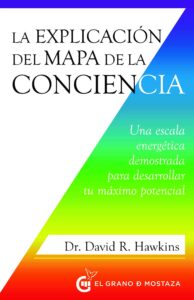 La explicación del mapa de la conciencia. Una escala demostrada para desarrollar tu máximo potencial. Doctor David Ramon Hawkins. Editorial: El grano de mostaza. Tamaño de la impresión: 337 páginas. ISBN-10: 8412629760. ISBN-13: 978-8412629767. Idioma: castellano. Portada.